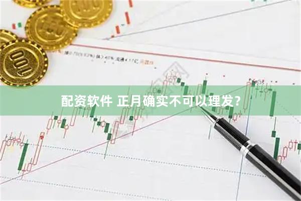 配资软件 正月确实不可以理发？