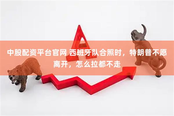 中股配资平台官网 西班牙队合照时，特朗普不愿离开，怎么拉都不走